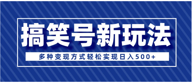 超级蓝海项目，搞笑号新玩法，多种变现方式轻松实现日入500+-优优云网创